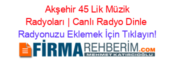 +Akşehir+45+Lik+Müzik+Radyoları+|+Canlı+Radyo+Dinle Radyonuzu+Eklemek+İçin+Tıklayın!